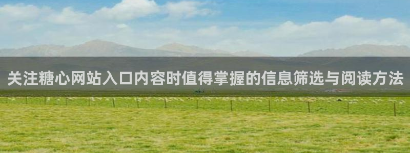 糖心免费看：关注糖心网站入口内容时值得掌握的信息筛选与阅读方法