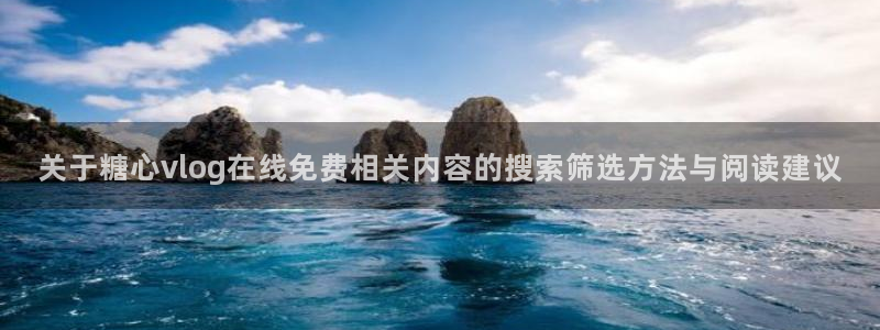 糖心免费版破解:关于糖心vlog在线免费相关内容的搜索筛选方法与阅读建议