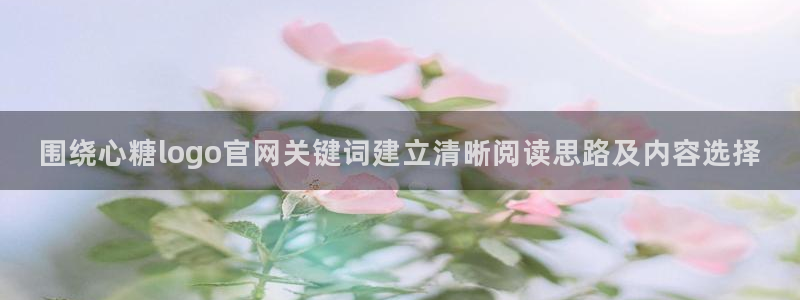 糖心vlog官方网址：围绕心糖logo官网关键词建立清晰阅读思路及内容选择