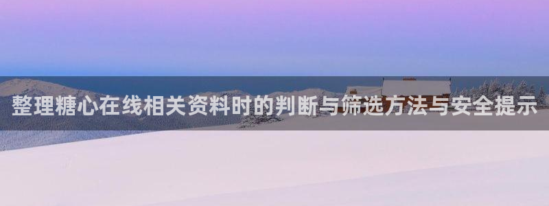 糖心在线:整理糖心在线相关资料时的判断与筛选方法与安全提示