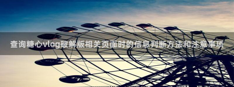糖心传媒在线播放:查询糖心vlog破解版相关页面时的信息判断方法和注意事项